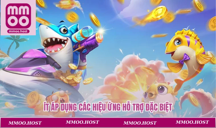 Mẹo Bắn Cá Đổi Thưởng - Chiến Lược Tăng Điểm Nhanh Chóng 2 Ít áp dụng các hiệu ứng hỗ trợ đặc biệt