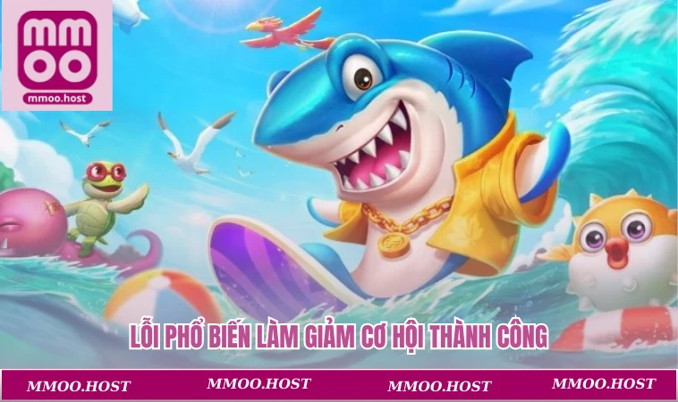 Mẹo Bắn Cá Đổi Thưởng - Chiến Lược Tăng Điểm Nhanh Chóng 3 Lỗi phổ biến làm giảm cơ hội thành công